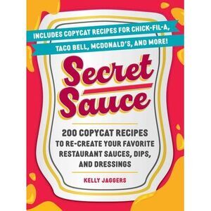 Secret Sauce: 200 Copycat Recipes to Re-Create Your Favorite Restaurant Sauces,